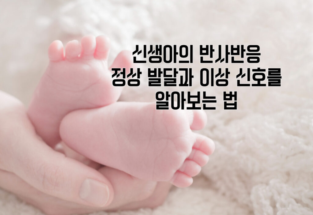 신생아의 반사반응: 정상 발달과 이상 신호를 알아보는 법