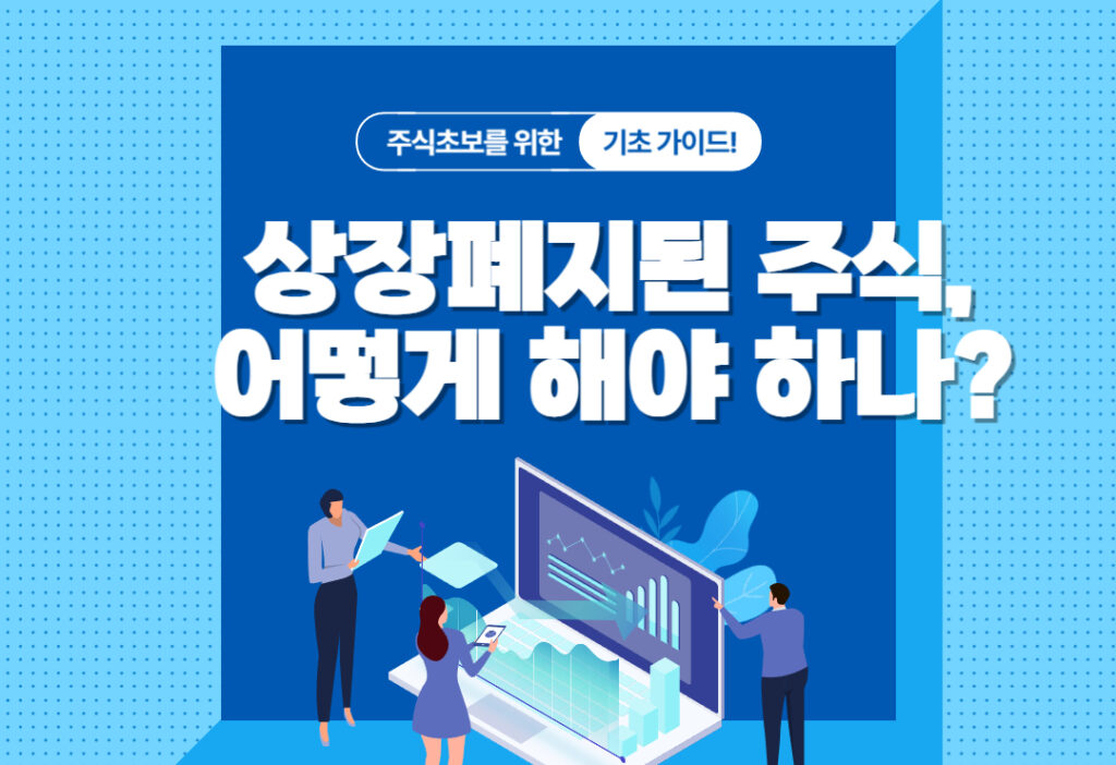 상장폐지된 주식, 앞으로 어떻게 해야 할까? 상장폐지된 주식, 앞으로 어떻게 해야 할까?