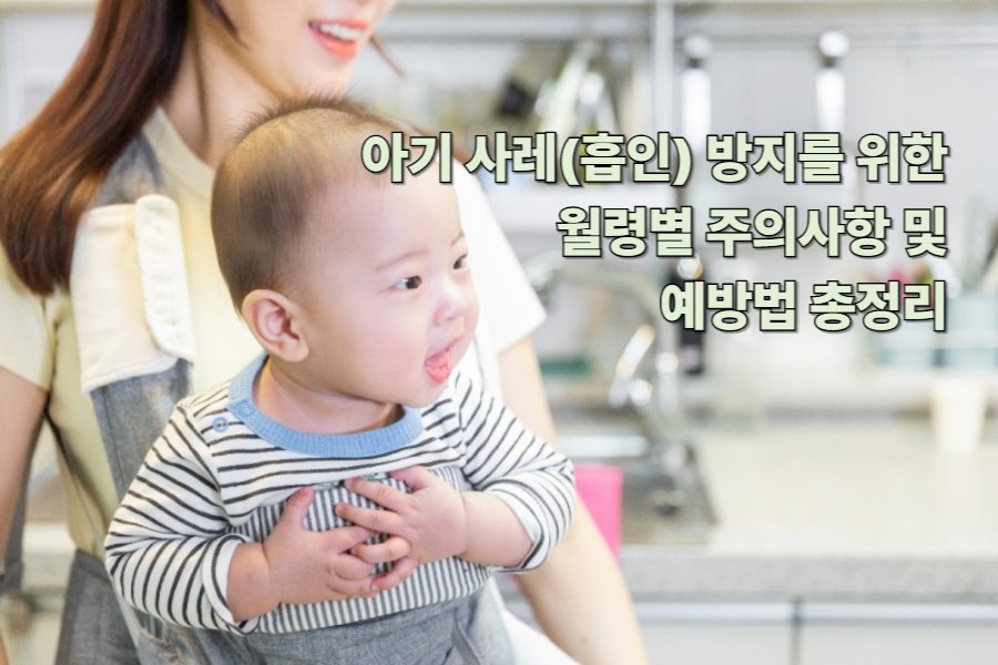 아기 사레(흡인) 방지를 위한 월령별 주의사항 및 예방법 총정리 아기 사레(흡인) 방지를 위한 월령별 주의사항 및 예방법 총정리